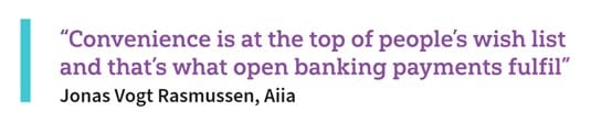 “Convenience is at the top of people’s wish list and that’s what open banking payments fulfil”Jonas Vogt Rasmussen, Aiia