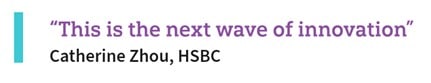 “This is the next wave of innovation”Catherine Zhou, HSBC
