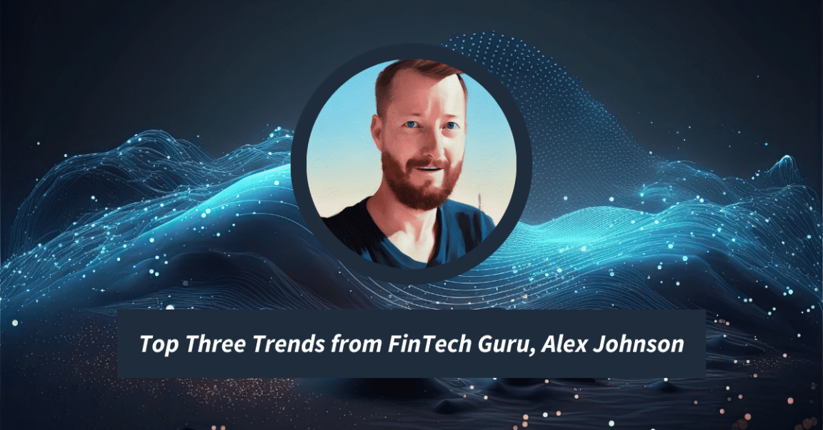Top Three Banking Trends from FinTech Guru, Alex Johnson