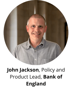 John Jackson, Policy and Product Lead, Bank of England